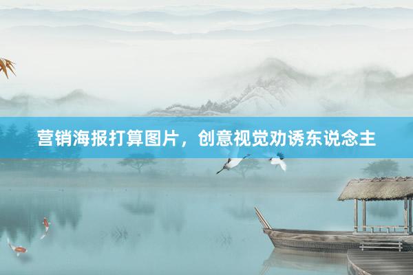 营销海报打算图片，创意视觉劝诱东说念主